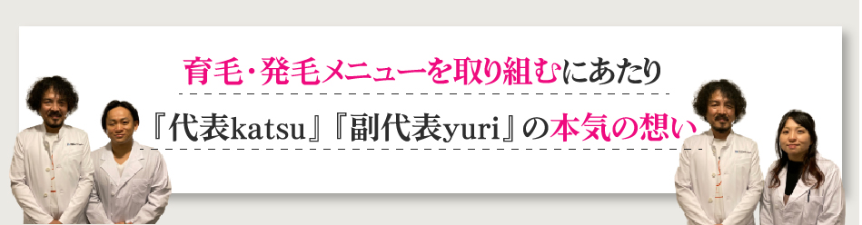 育毛・発毛メニューを取り組むにあたり『代表katsu』『副代表yuriの本気の想い』
